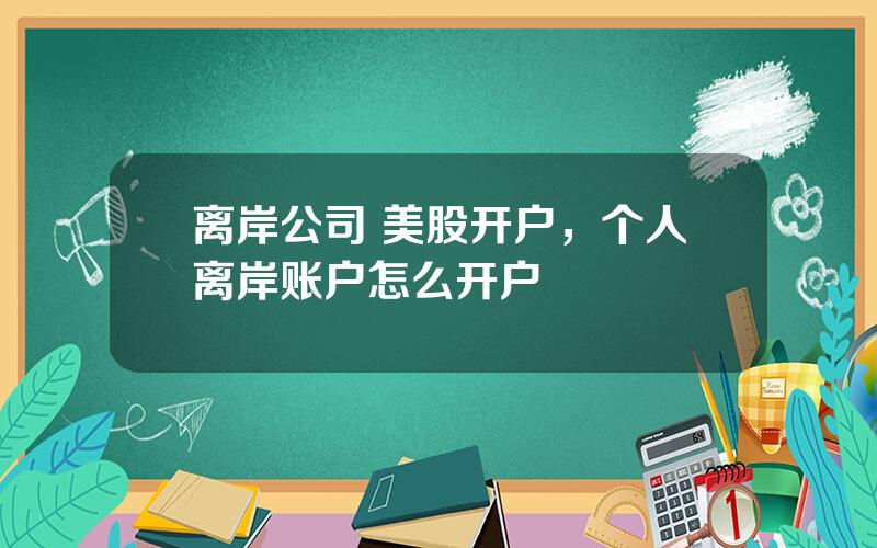 离岸公司 美股开户，个人离岸账户怎么开户